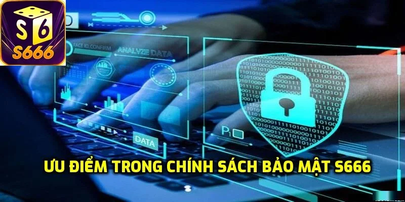 Ưu điểm nổi bật về chính sách bảo mật của S666